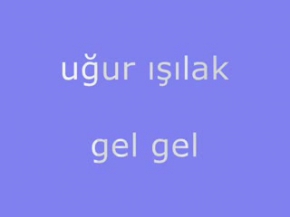 uğur ışılak-gel gel